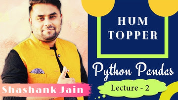LECTURE - 2 | HUM TOPPER | PYTHON PANDAS | SHASHANK JAIN | SCIENCE DUNIA | CSIP 70 / 70