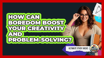 How Can Boredom Boost Your Creativity And Problem-solving? - Ultimate Study Hacks