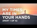 My Times Are in Your Hands (Part 1 of 4) — 12/11/2020