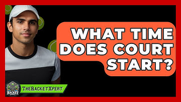 What Time Does Court Start? - The Racket Xpert