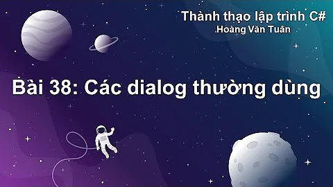 [Thành thạo C#] Bài 38: Các dialog thường dùng