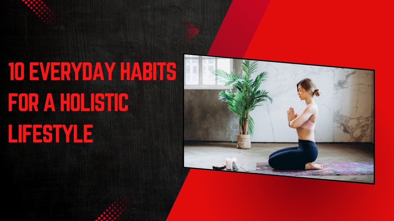 10 Everyday Habits for a Holistic Lifestyle | Healthy Care - YouTube