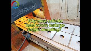 Why must cylinder head covers undergo bright annealing?#heattreatment #annealing