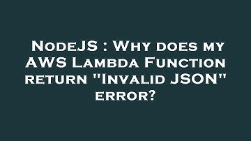 NodeJS : Why does my AWS Lambda Function return "Invalid JSON" error?