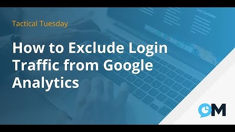 How to Exclude Login Traffic from Google Analytics | Tactical Tuesdays