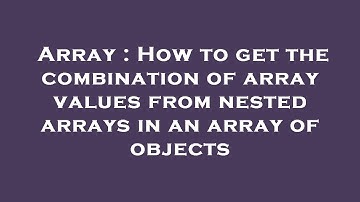 Array : How to get the combination of array values from nested arrays in an array of objects