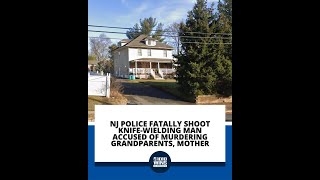NJ police fatally shoot knife-wielding man accused of murdering grandparents, mother