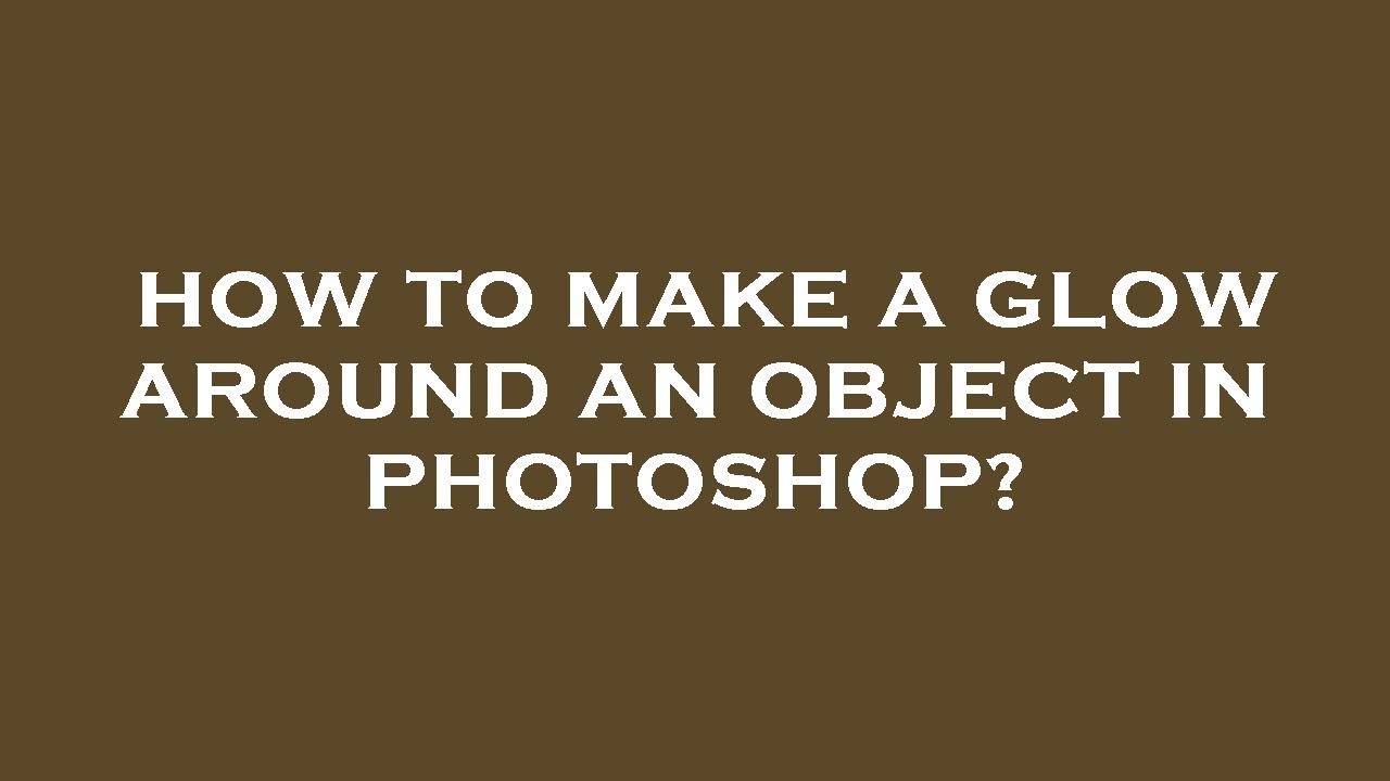How To Make A Glow Around An Object In Photoshop YouTube How To Make A Glow Around An Object In Photoshop YouTube
