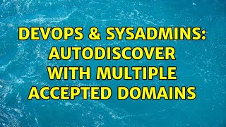 DevOps & SysAdmins: AutoDiscover with multiple accepted domains