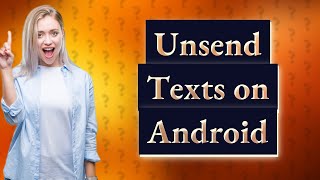 How do you Unsend a text on Android?