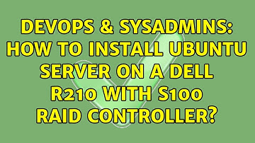 DevOps & SysAdmins: How to install Ubuntu server on a Dell R210 with S100 raid controller?