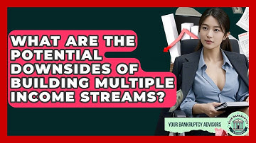 What Are The Potential Downsides Of Building Multiple Income Streams? - Your Bankruptcy Advisors