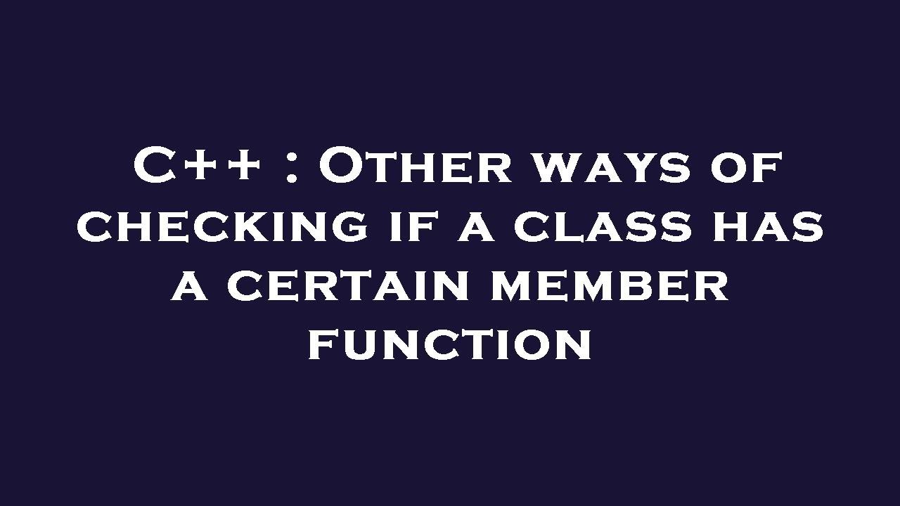 C Other Ways Of Checking If A Class Has A Certain Member Function c-other-ways-of-checking-if-a-class-has-a-certain-member-function