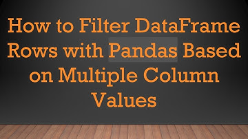 How to Filter DataFrame Rows with Pandas Based on Multiple Column Values