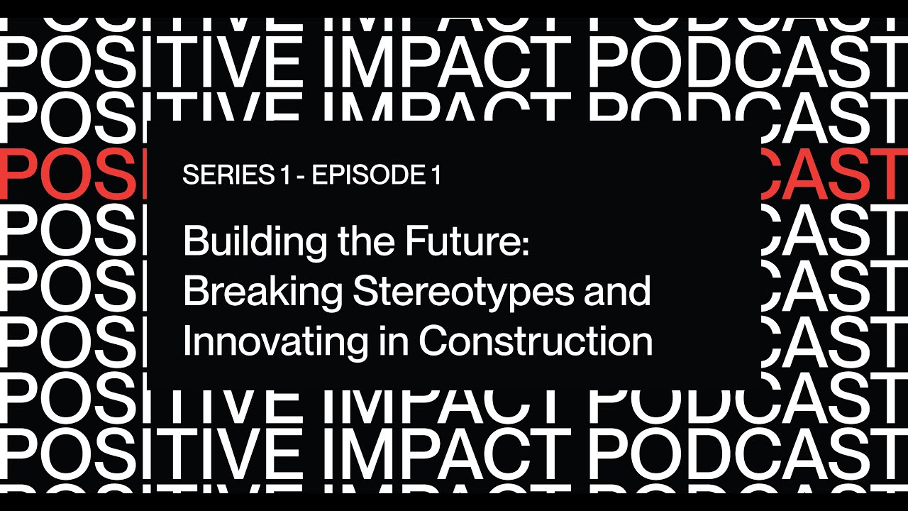 Exploring sustainable innovations & overcoming challenges in construction | Positive Impact Podcast