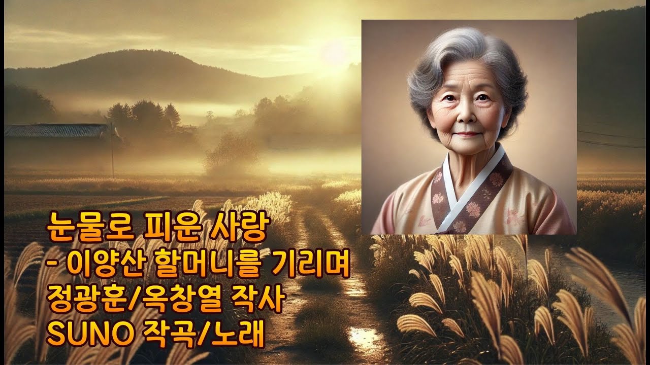눈물로 피운 사랑--이양산 할머니를 기리며-정광훈 옥창열 작사/ SUNO 작곡 노래(가곡-듀엣)