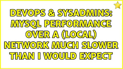 DevOps & SysAdmins: MySQL performance over a (local) network much slower than I would expect