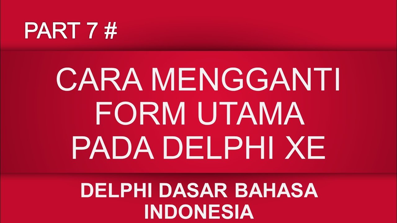 PART 7 Cara mengganti form utama pada delphi xe BAHASA INDONESIA - YouTube