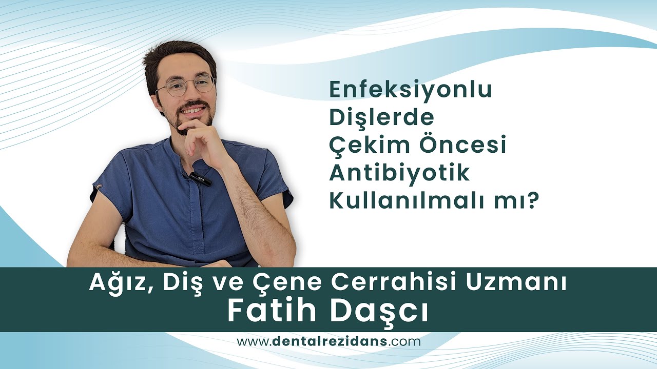 Çekim Öncesi Antibiyotik Kullanılmalı mı? Ağız, Diş ve Çene Cerrahisi Uzmanı Fatih Daşcı