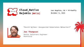 Avoid Spikes: Unexpected Kubernetes Behaviors - Joe Thompson, HashiCorp