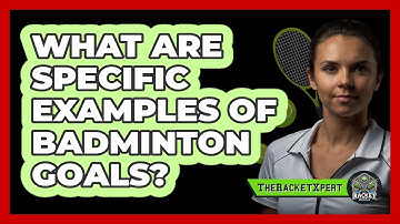 What Are Specific Examples Of Badminton Goals?