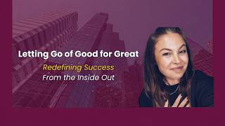 Letting Go of Good for Great: Redefining Success & Self-Worth | Amy Lenius
