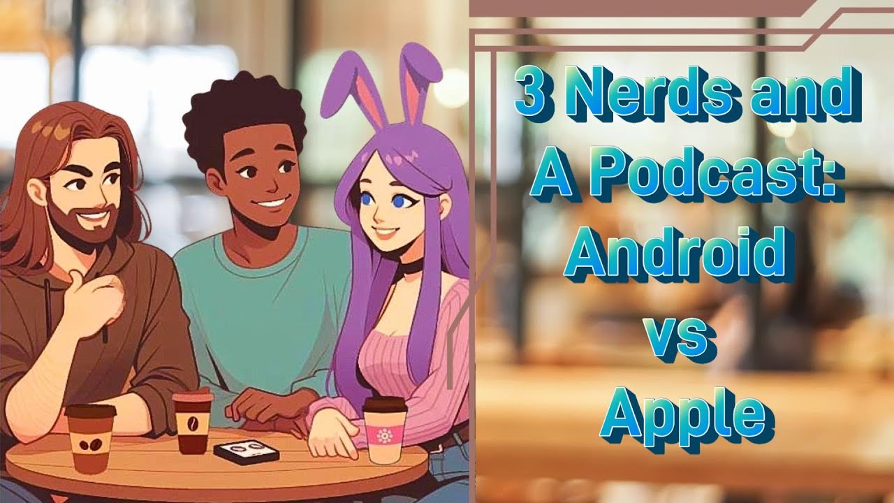 3 Nerds and a Podcast: Android vs Apple!