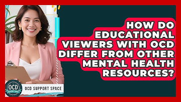 How Do Educational Viewers With OCD Differ From Other Mental Health Resources? | OCD Support Space