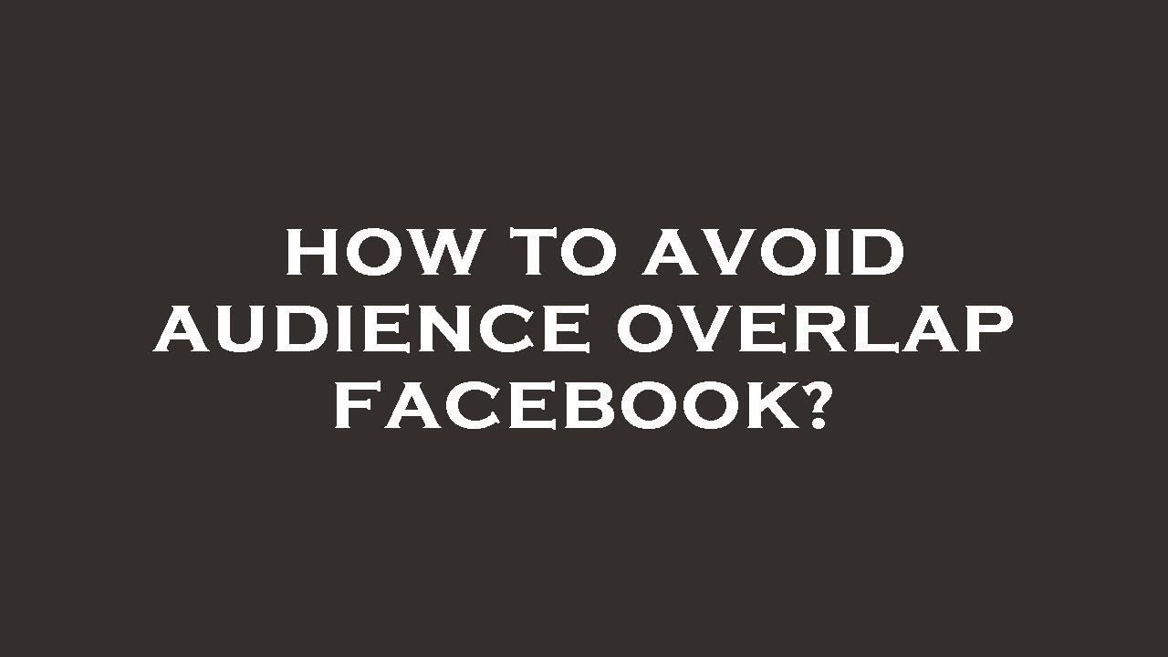 How to avoid audience overlap facebook?