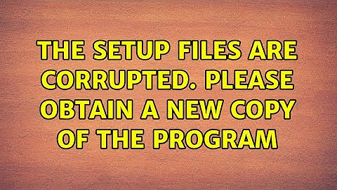 The setup files are corrupted. Please obtain a new copy of the program