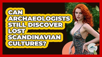 Can Archaeologists Still Discover Lost Scandinavian Cultures? - Unmapping Scandinavia