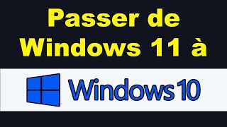 Passer de Windows 11 à Windows 10 comment revenir de Windows 11 à Windows 10