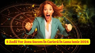 4 Zodii Vor Avea Succes În Carieră În Luna Iunie 2024