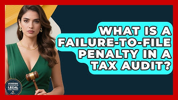 What Is A Failure-to-file Penalty In A Tax Audit? - Avoiding Common Legal Mistakes