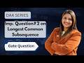 Lec 59: Imp. Question#2 on Longest Common Subsequence | Dynamic Programming | GATECSE | DAA