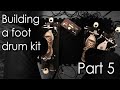 Building a Foot Drum Kit - Part 5