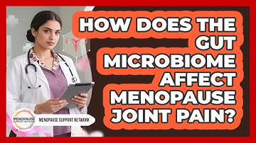 How Does The Gut Microbiome Affect Menopause Joint Pain? - Menopause Support Network