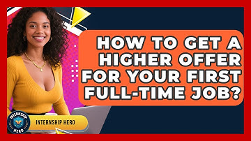 How To Get A Higher Offer For Your First Full-Time Job? - Internship Hero