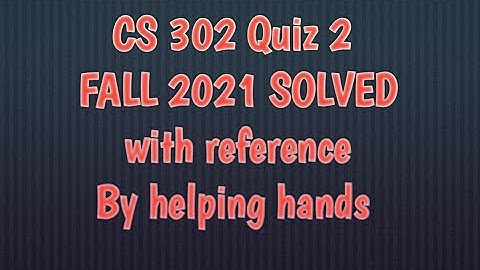 CS302 Quiz 2 fall 2021 solved attempt By Helping Hands|version |