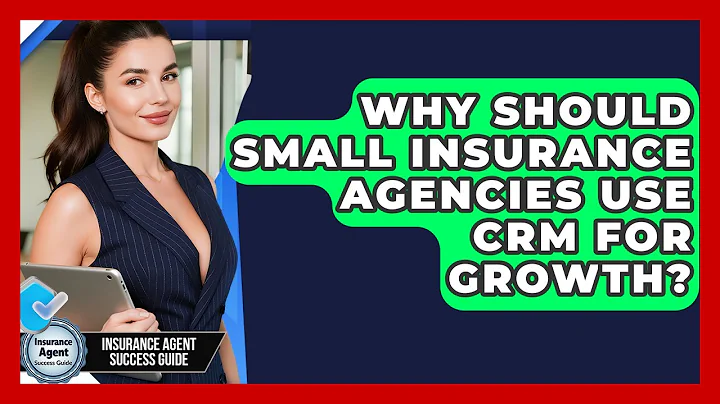 Why Should Small Insurance Agencies Use CRM For Growth? - Insurance Agent Success Guide