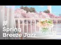 Spring Breeze Jazz - Relax Jazz Cafe & Bossa Nova Music for Fresh Spring Terrace Mood