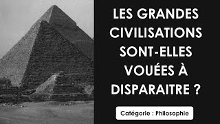 Philosophie: Les grandes civilisations sont-elles vouées à disparaitre ? (dissertation)