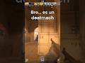 Bro.... es un deatmach