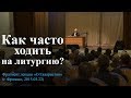 Как часто ходить на литургию? — Осипов А.И.