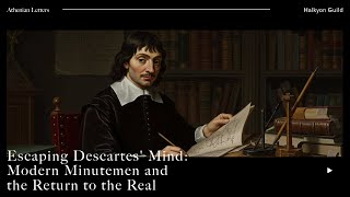How to Escape Descartes Mind: Modern Minutemen and Reconnecting with the Real | Moritz Bierling