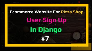 🔴User Sign Up in Django- Pizza Shop || #7 ||Ecommerce Website Series In Django - Python
