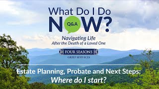 What Do I Do Now? Episode 1: Estate Planning, Probate and Next Steps