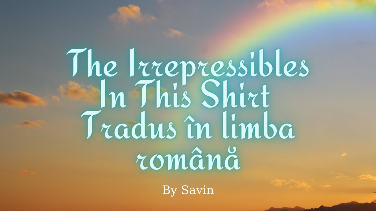 The Irrepressibles In this shirt I Tradus în limba română