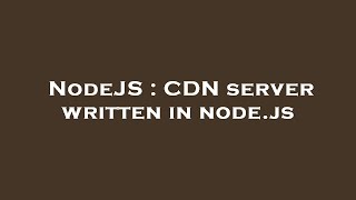 NodeJS : CDN server written in node.js