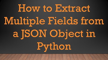 How to Extract Multiple Fields from a JSON Object in Python